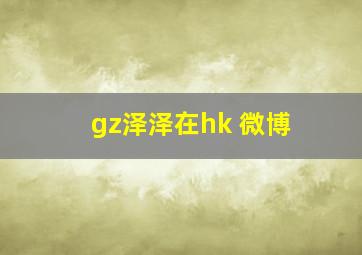 gz泽泽在hk 微博